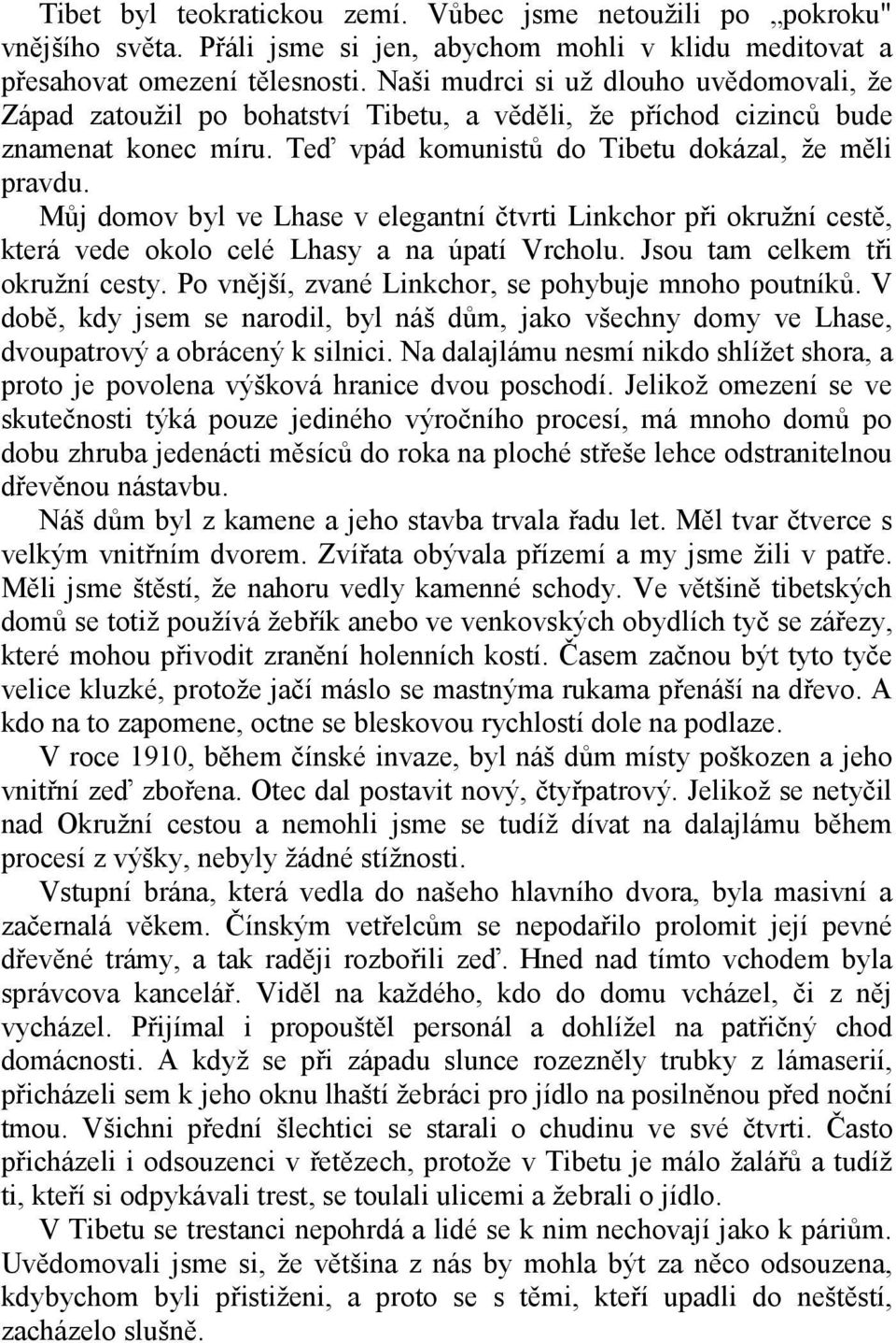 Můj domov byl ve Lhase v elegantní čtvrti Linkchor při okružní cestě, která vede okolo celé Lhasy a na úpatí Vrcholu. Jsou tam celkem tři okružní cesty.