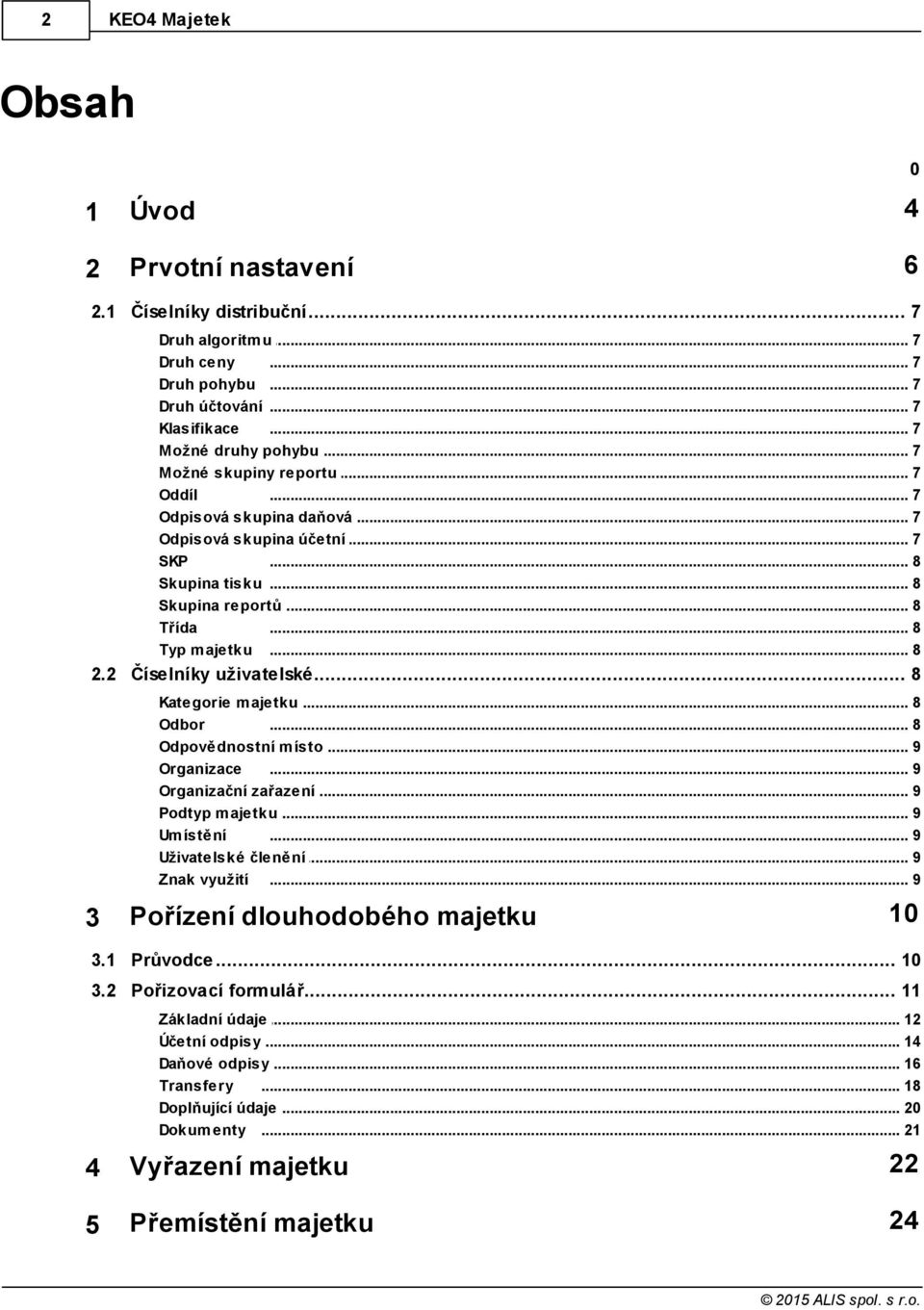 .. uživatelské 8 Kategorie m ajetku... 8 Odbor... 8 Odpovědnostní... m ísto 9 Organizace... 9 Organizační zařazení... 9 Podtyp m ajetku... 9 Um ístění... 9 Uživatelské členění... 9 Znak využití.