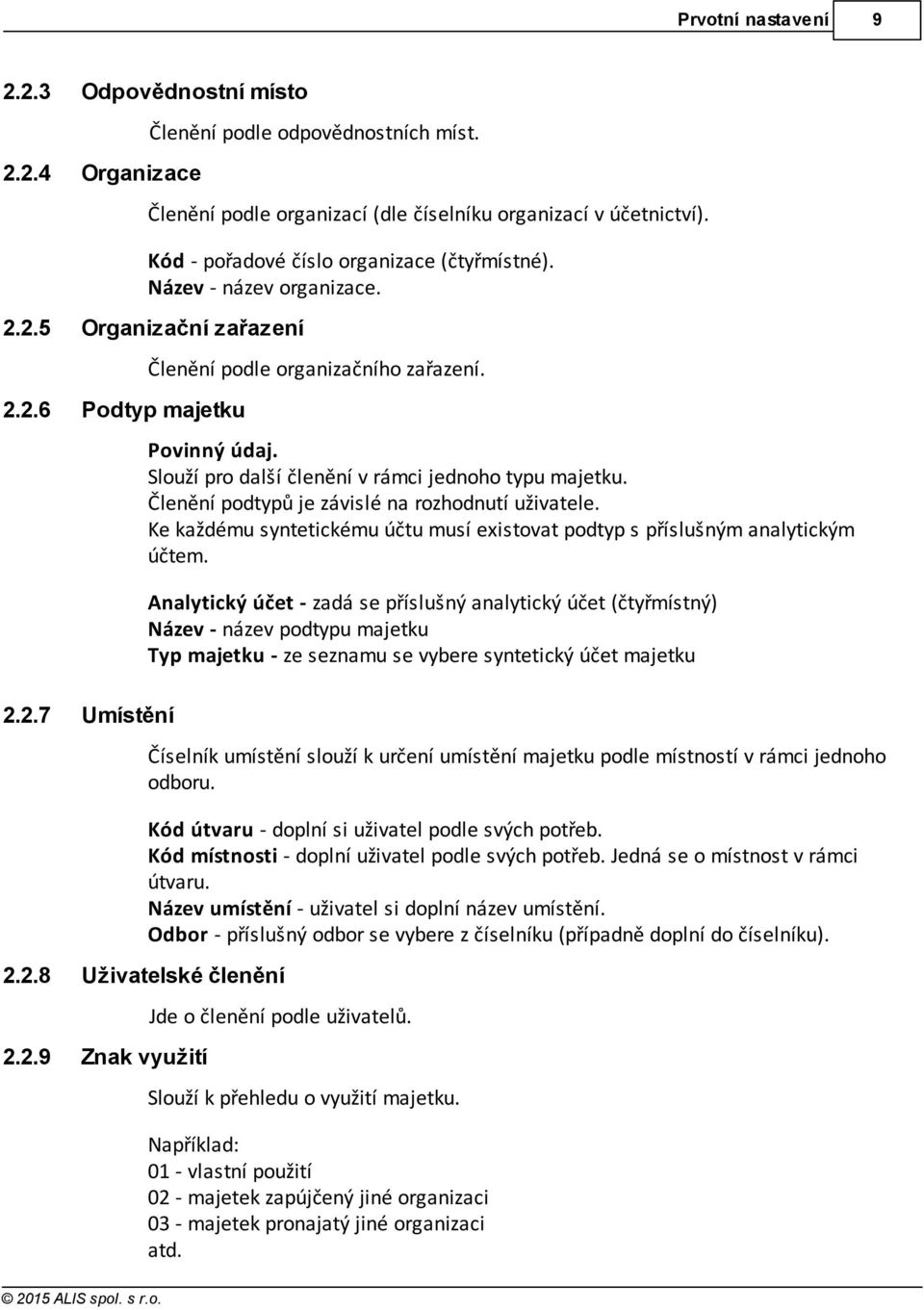 Slouží pro další členění v rámci jednoho typu majetku. Členění podtypů je závislé na rozhodnutí uživatele. Ke každému syntetickému účtu musí existovat podtyp s příslušným analytickým účtem.