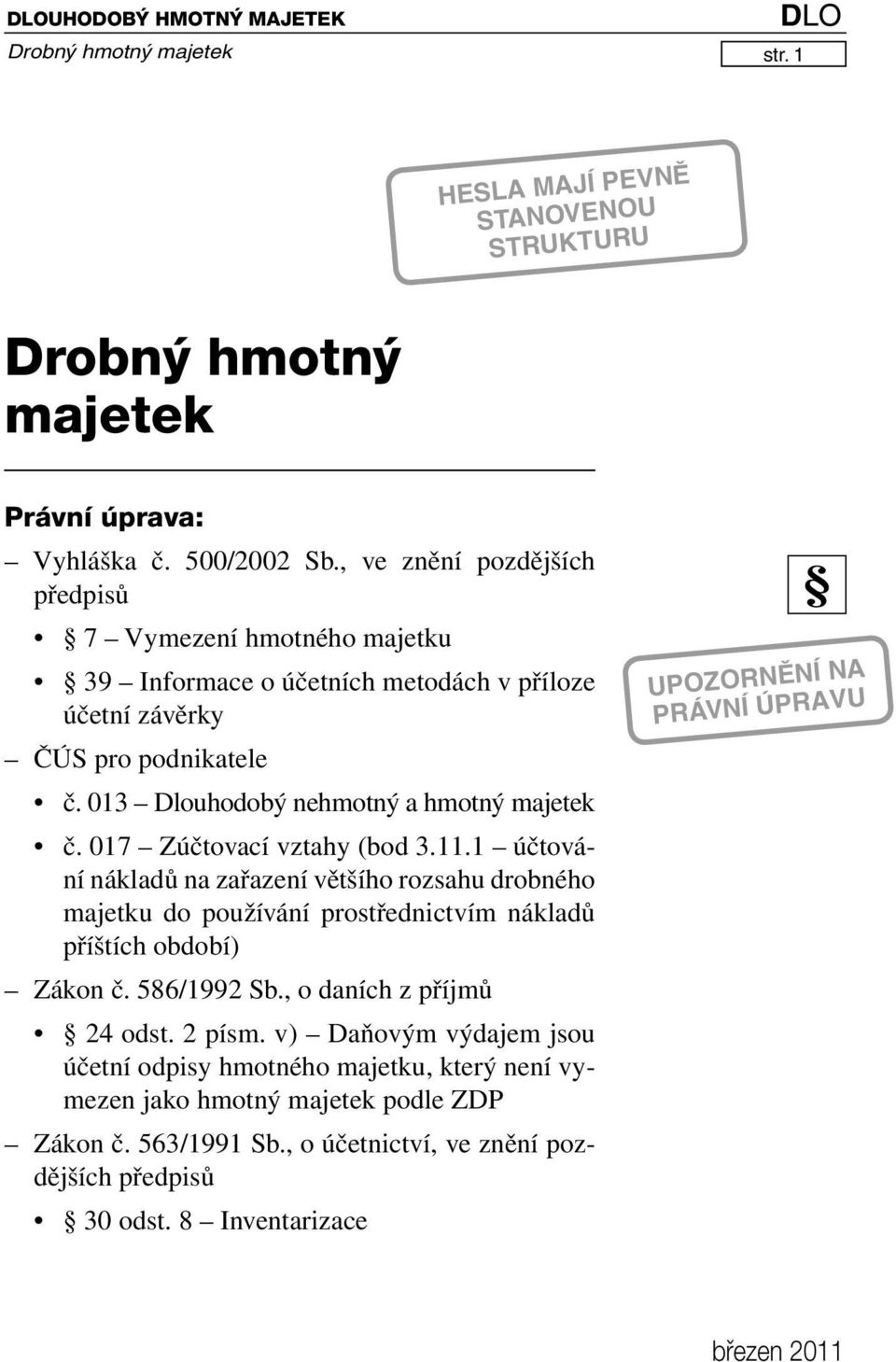 017 Zúčtovací vztahy (bod 3.11.1 účtování nákladů na zařazení většího rozsahu drobného majetku do používání prostřednictvím nákladů příštích období) Zákon č. 586/1992 Sb.