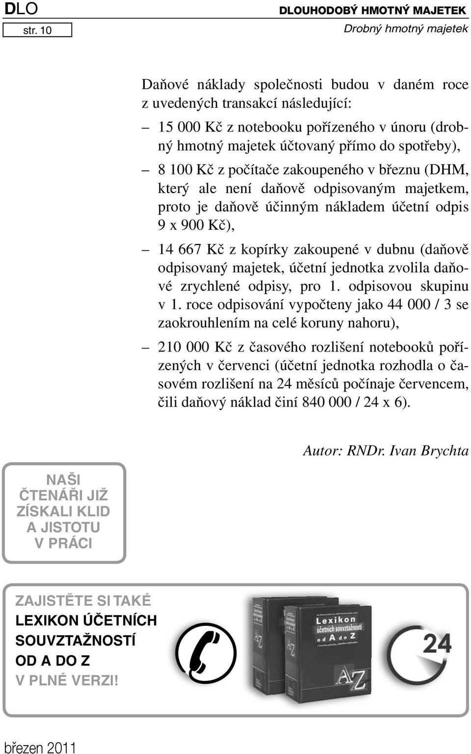 spotřeby), 8 100 Kč z počítače zakoupeného v březnu (DHM, který ale není daňově odpisovaným majetkem, proto je daňově účinným nákladem účetní odpis 9 x 900 Kč), 14 667 Kč z kopírky zakoupené v dubnu