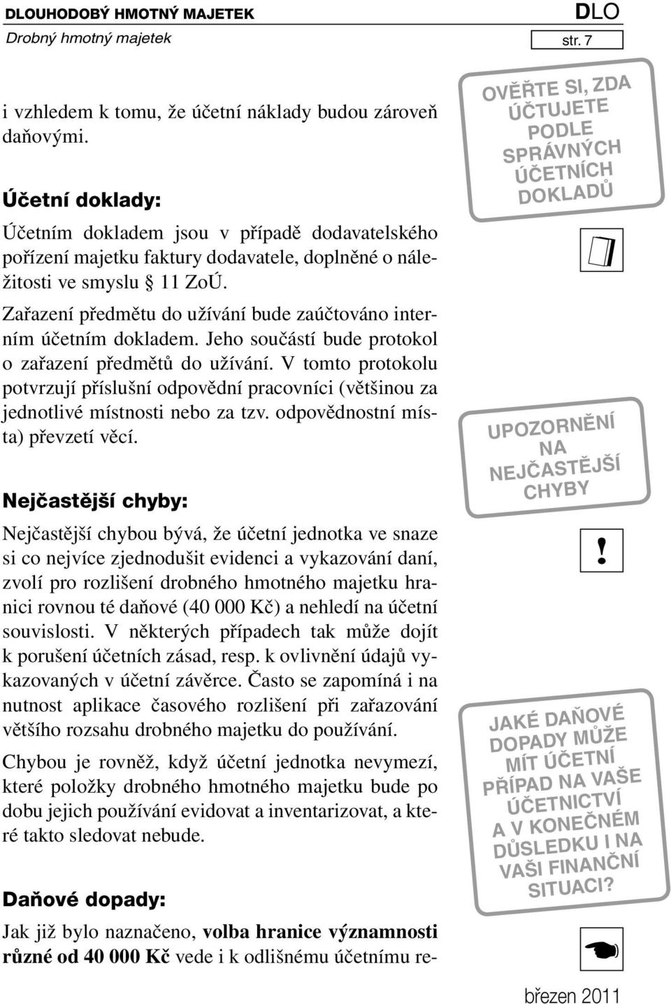 Zařazení předmětu do užívání bude zaúčtováno interním účetním dokladem. Jeho součástí bude protokol o zařazení předmětů do užívání.