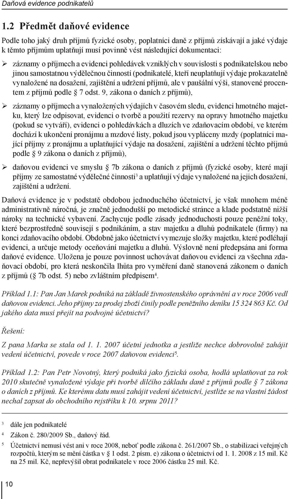 příjmech a evidenci pohledávek vzniklých v souvislosti s podnikatelskou nebo jinou samostatnou výdělečnou činností (podnikatelé, kteří neuplatňují výdaje prokazatelně vynaložené na dosažení,