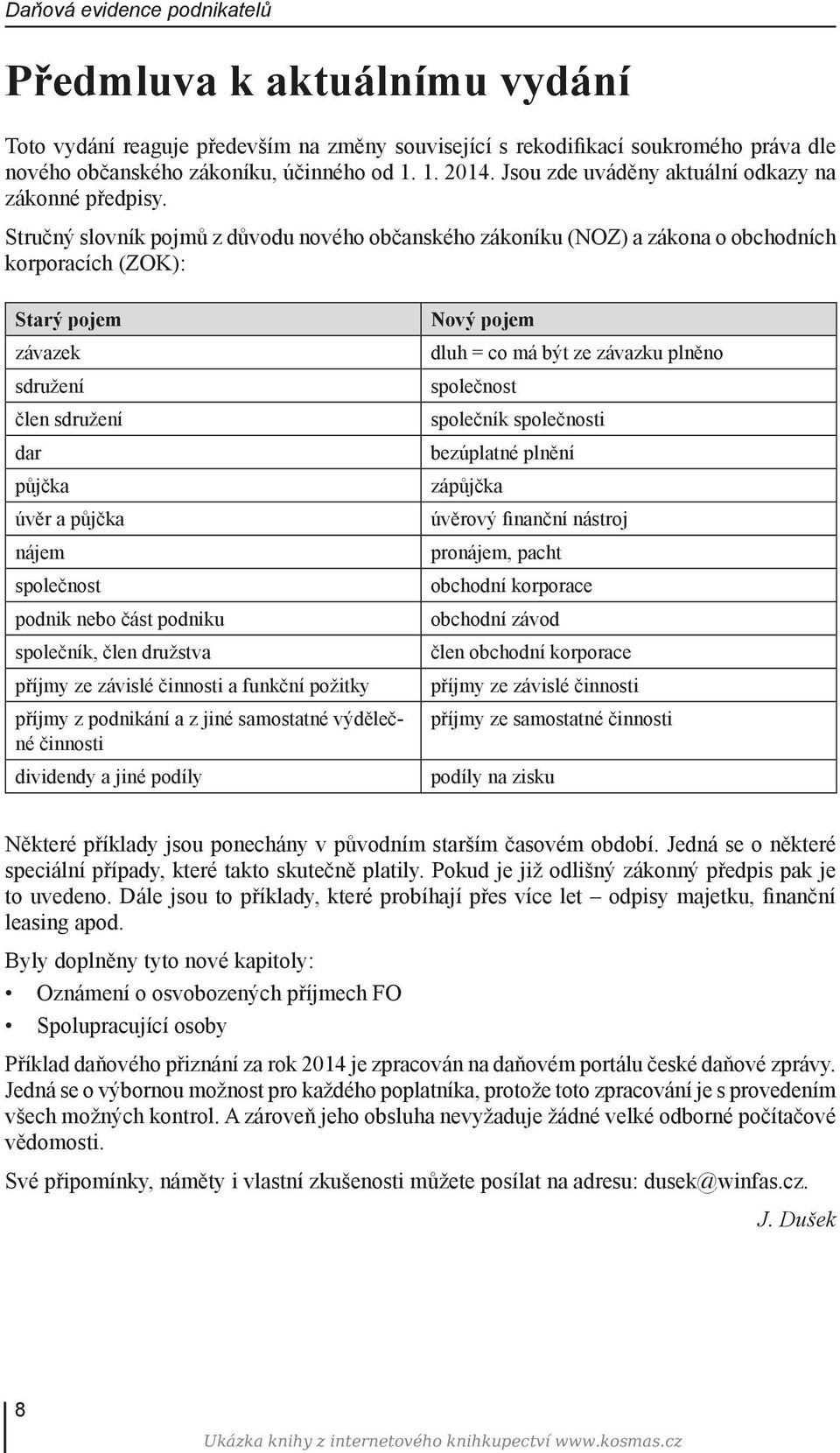 Stručný slovník pojmů z důvodu nového občanského zákoníku (NOZ) a zákona o obchodních korporacích (ZOK): Starý pojem závazek sdružení člen sdružení dar půjčka úvěr a půjčka nájem společnost podnik