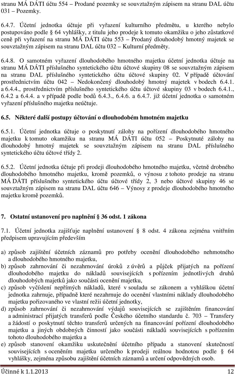 účtu 553 Prodaný dlouhodobý hmotný majetek se souvztažným zápisem na stranu DAL účtu 032 Kulturní předměty. 6.4.8.