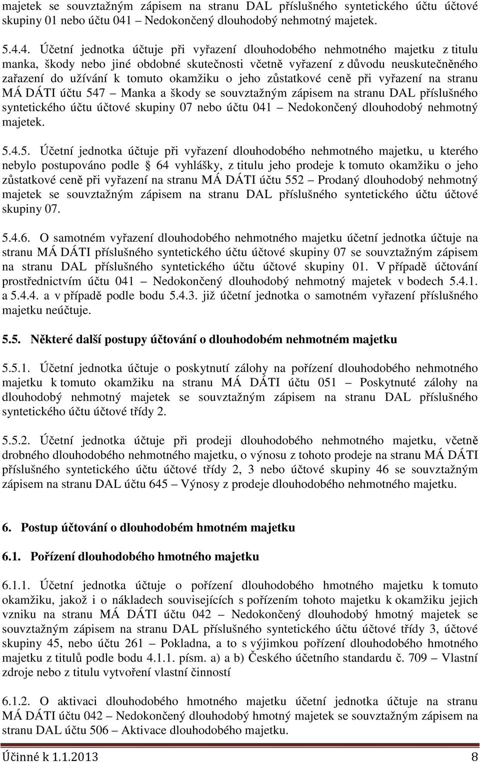 4. Účetní jednotka účtuje při vyřazení dlouhodobého nehmotného majetku z titulu manka, škody nebo jiné obdobné skutečnosti včetně vyřazení z důvodu neuskutečněného zařazení do užívání k tomuto