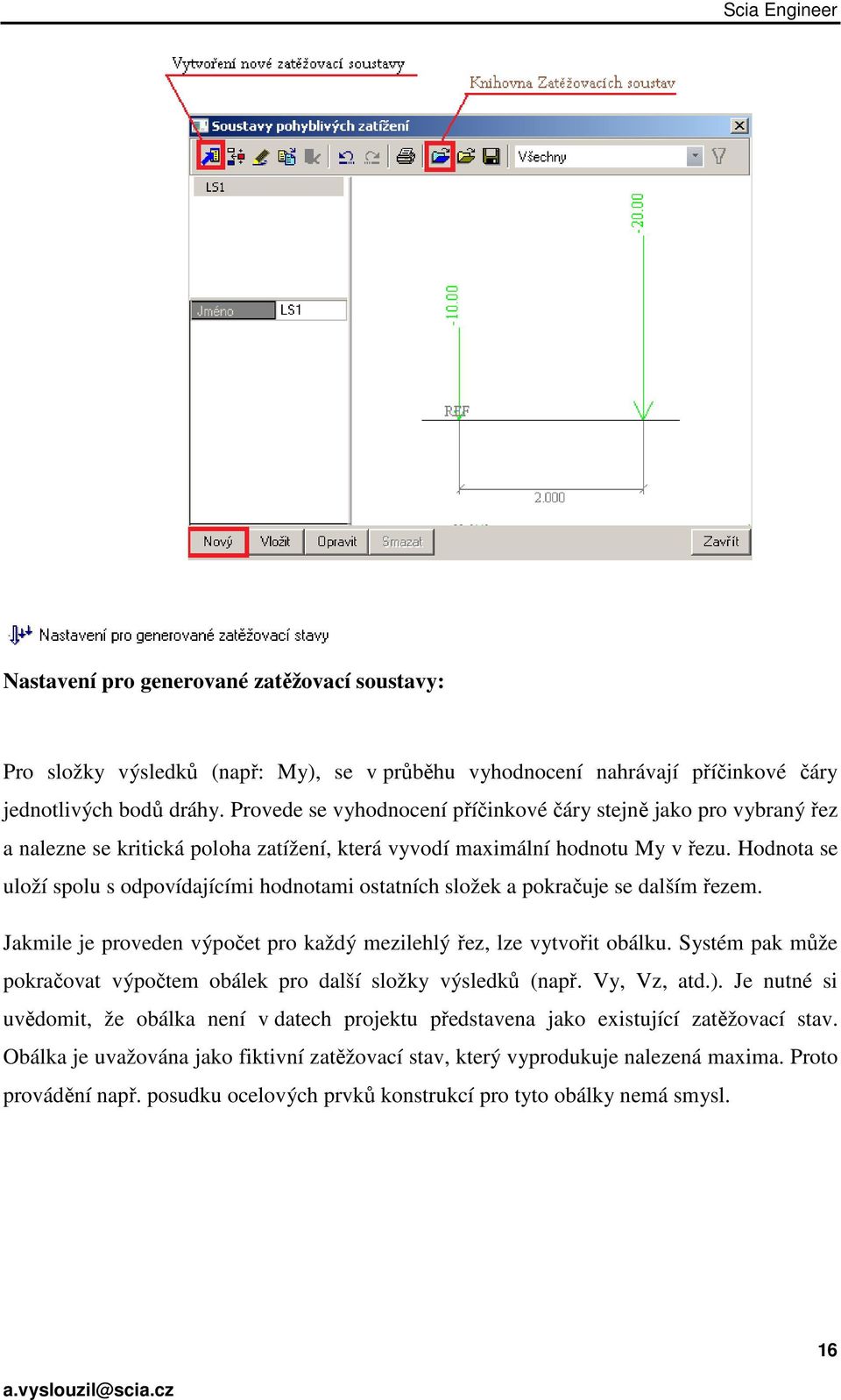 Hodnota se uloží spolu s odpovídajícími hodnotami ostatních složek a pokračuje se dalším řezem. Jakmile je proveden výpočet pro každý mezilehlý řez, lze vytvořit obálku.