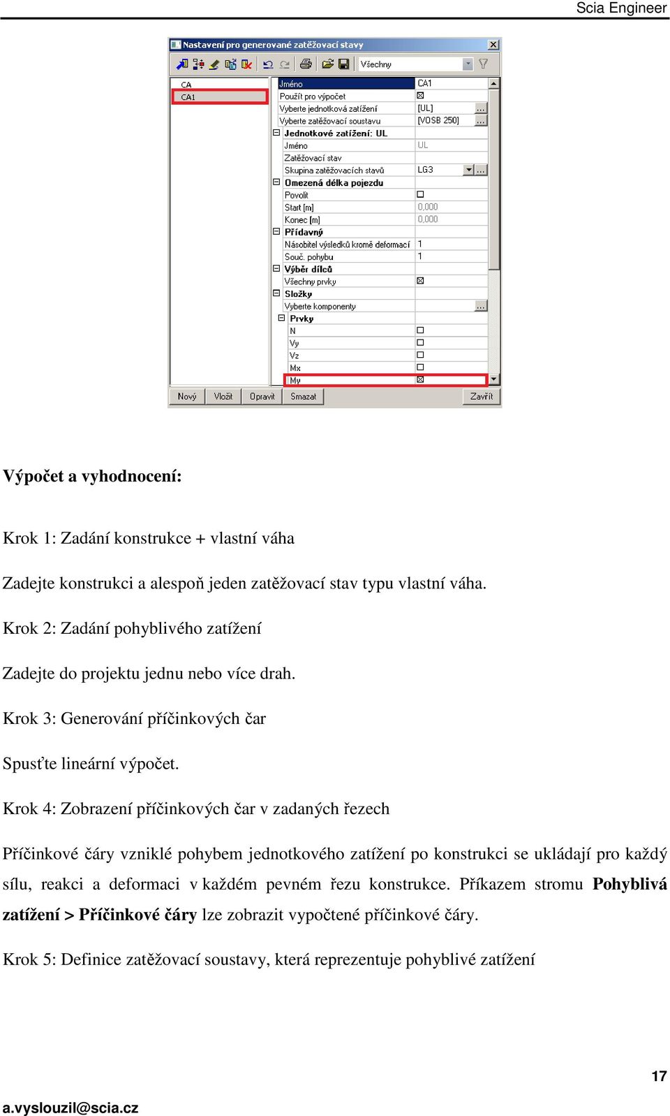 Krok 4: Zobrazení příčinkových čar v zadaných řezech Příčinkové čáry vzniklé pohybem jednotkového zatížení po konstrukci se ukládají pro každý sílu, reakci a