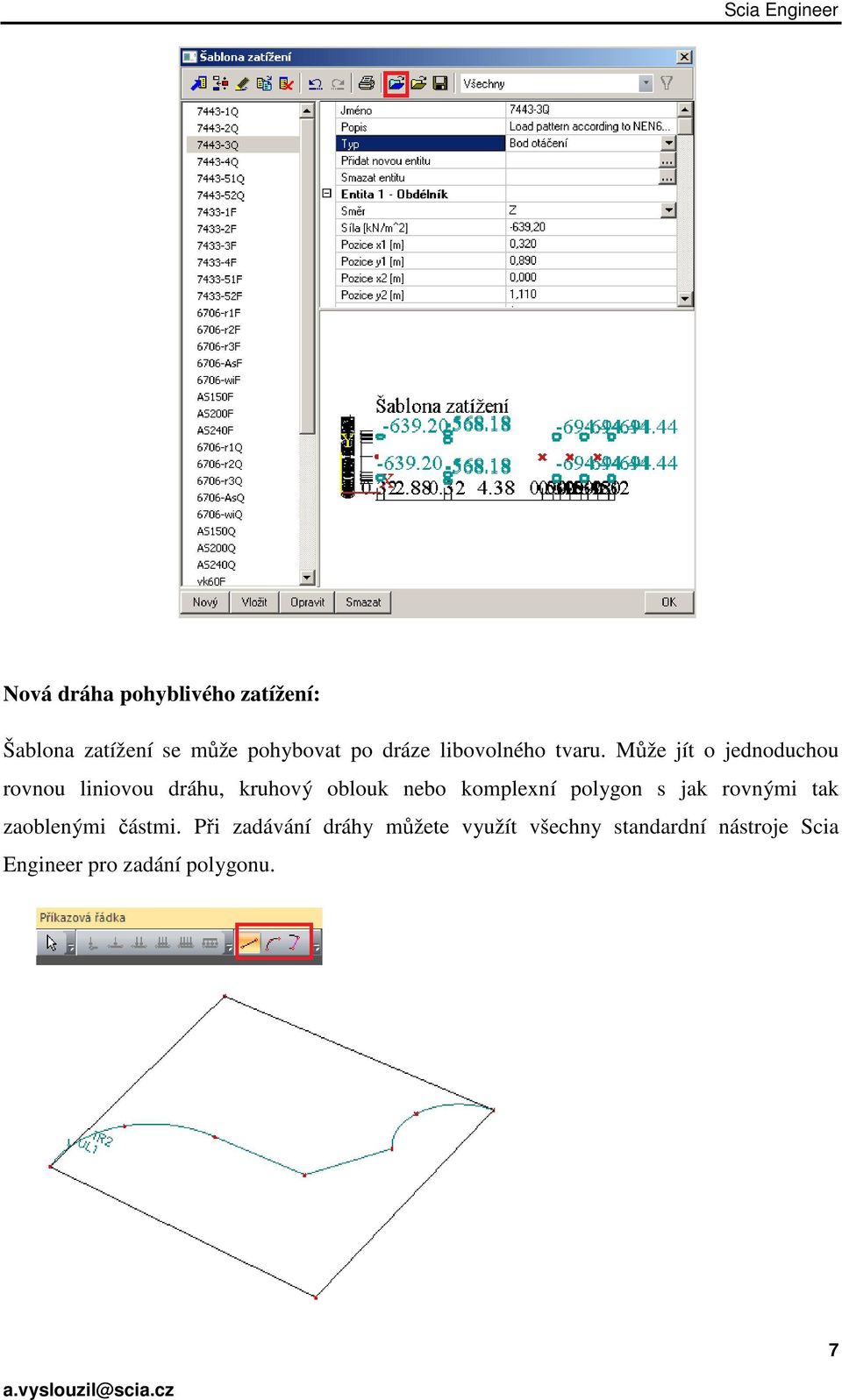 Může jít o jednoduchou rovnou liniovou dráhu, kruhový oblouk nebo komplexní