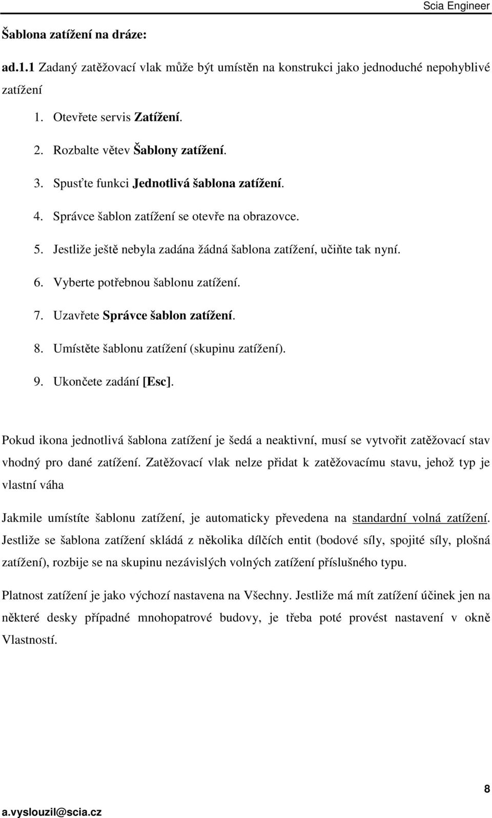 Vyberte potřebnou šablonu zatížení. 7. Uzavřete Správce šablon zatížení. 8. Umístěte šablonu zatížení (skupinu zatížení). 9. Ukončete zadání [Esc].