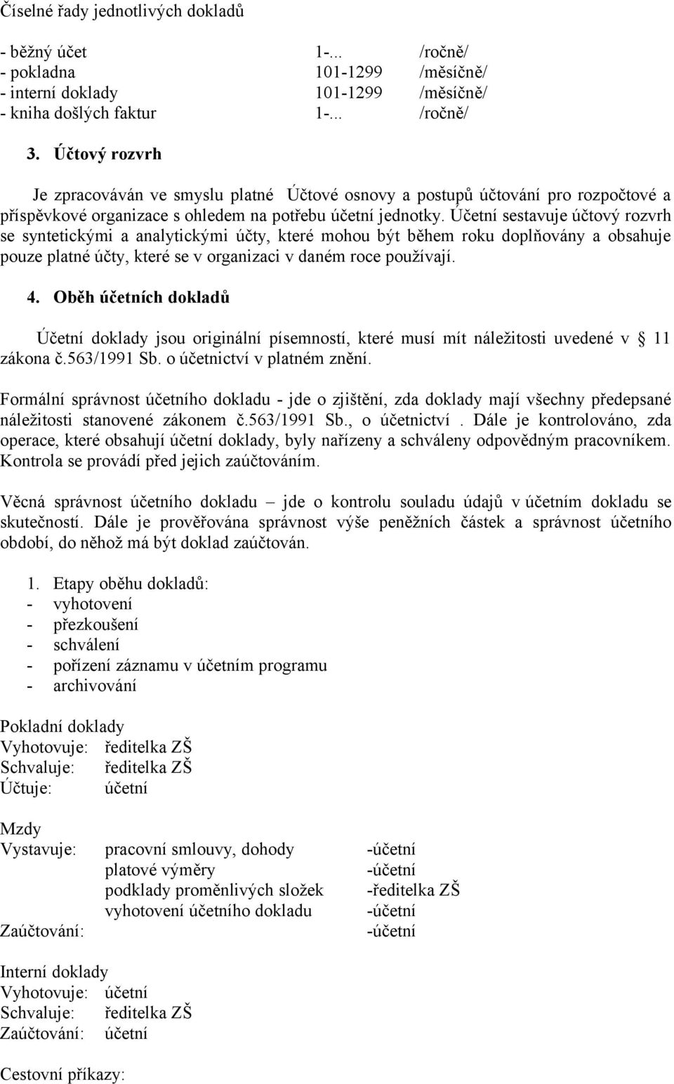 Účetní sestavuje účtový rozvrh se syntetickými a analytickými účty, které mohou být během roku doplňovány a obsahuje pouze platné účty, které se v organizaci v daném roce používají. 4.