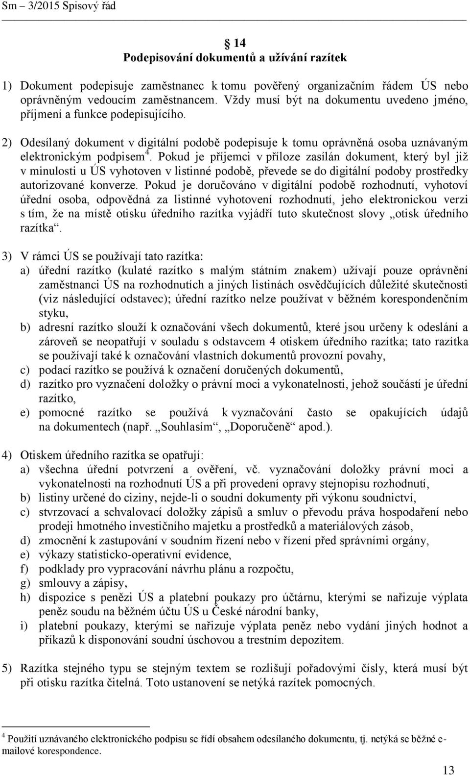 Pokud je příjemci v příloze zasílán dokument, který byl již v minulosti u ÚS vyhotoven v listinné podobě, převede se do digitální podoby prostředky autorizované konverze.