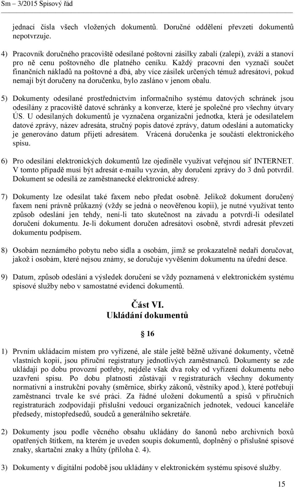 Každý pracovní den vyznačí součet finančních nákladů na poštovné a dbá, aby více zásilek určených témuž adresátovi, pokud nemají být doručeny na doručenku, bylo zasláno v jenom obalu.