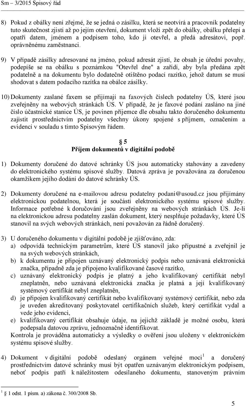 9) V případě zásilky adresované na jméno, pokud adresát zjistí, že obsah je úřední povahy, podepíše se na obálku s poznámkou "Otevřel dne" a zařídí, aby byla předána zpět podatelně a na dokumentu