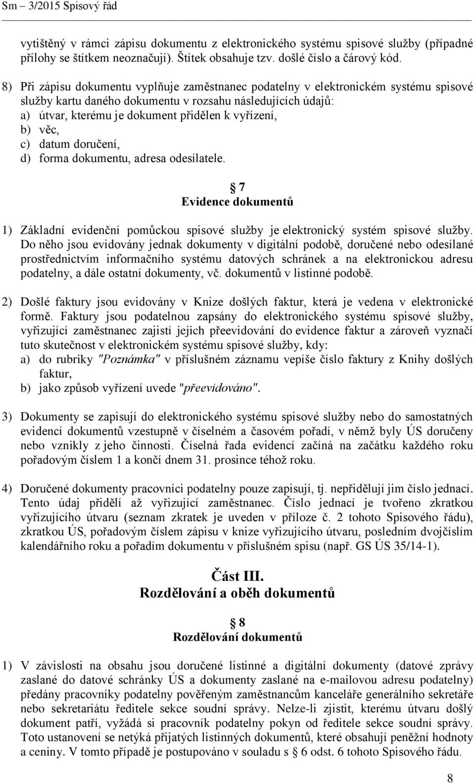 b) věc, c) datum doručení, d) forma dokumentu, adresa odesílatele. 7 Evidence dokumentů 1) Základní evidenční pomůckou spisové služby je elektronický systém spisové služby.