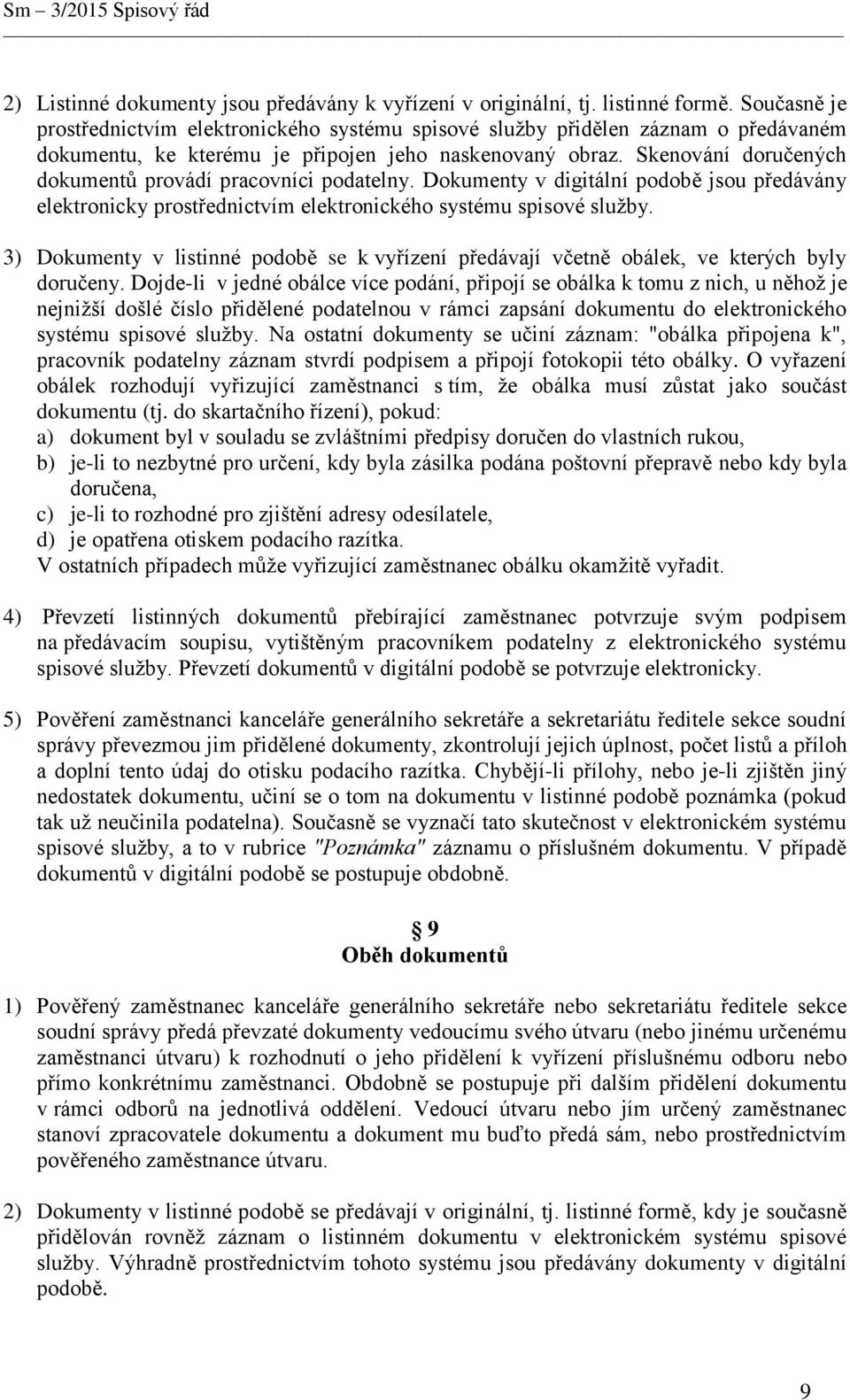 Skenování doručených dokumentů provádí pracovníci podatelny. Dokumenty v digitální podobě jsou předávány elektronicky prostřednictvím elektronického systému spisové služby.