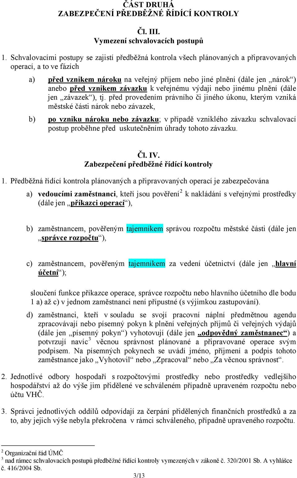 vznikem závazku k veřejnému výdaji nebo jinému plnění (dále jen závazek ), tj.