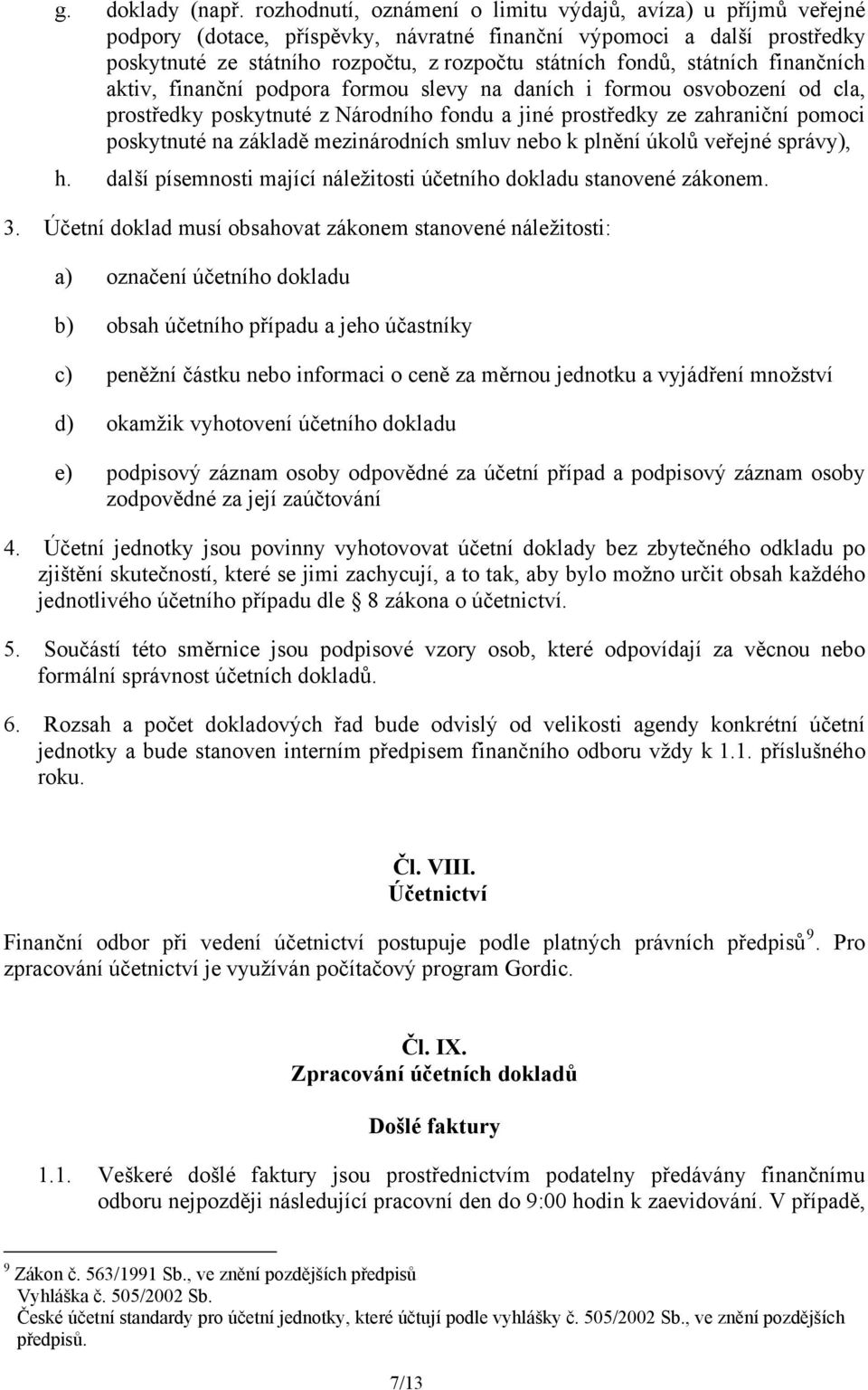státních finančních aktiv, finanční podpora formou slevy na daních i formou osvobození od cla, prostředky poskytnuté z Národního fondu a jiné prostředky ze zahraniční pomoci poskytnuté na základě