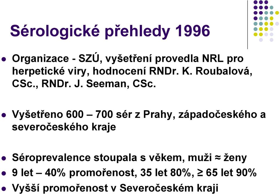 l Vyšetřeno 600 700 sér z Prahy, západočeského a severočeského kraje l Séroprevalence