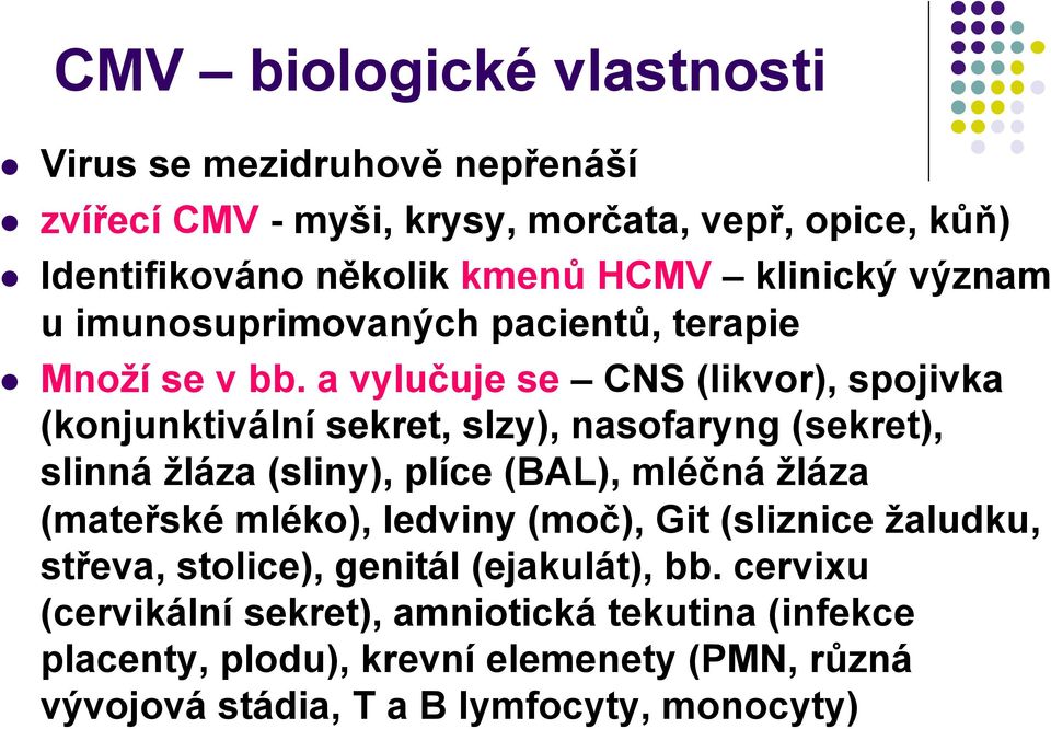 a vylučuje se CNS (likvor), spojivka (konjunktivální sekret, slzy), nasofaryng (sekret), slinná žláza (sliny), plíce (BAL), mléčná žláza (mateřské