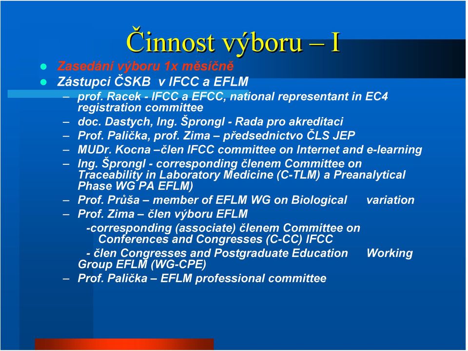 Šprongl - corresponding členem Committee on Traceability in Laboratory Medicine (C-TLM) a Preanalytical Phase WG PA EFLM) Prof. Průša member of EFLM WG on Biological variation Prof.