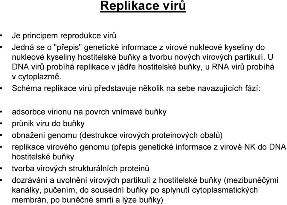 Schéma replikace virů představuje několik na sebe navazujících fází: adsorbce virionu na povrch vnímavé buňky průnik viru do buňky obnažení genomu (destrukce virových proteinových obalů)