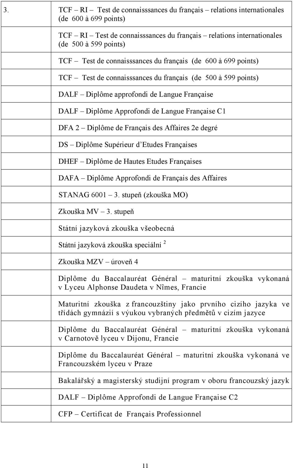 C1 DFA 2 Diplôme de Français des Affaires 2e degré DS Diplôme Supérieur d Etudes Françaises DHEF Diplôme de Hautes Etudes Françaises DAFA Diplôme Approfondi de Français des Affaires STANAG 6001 3.