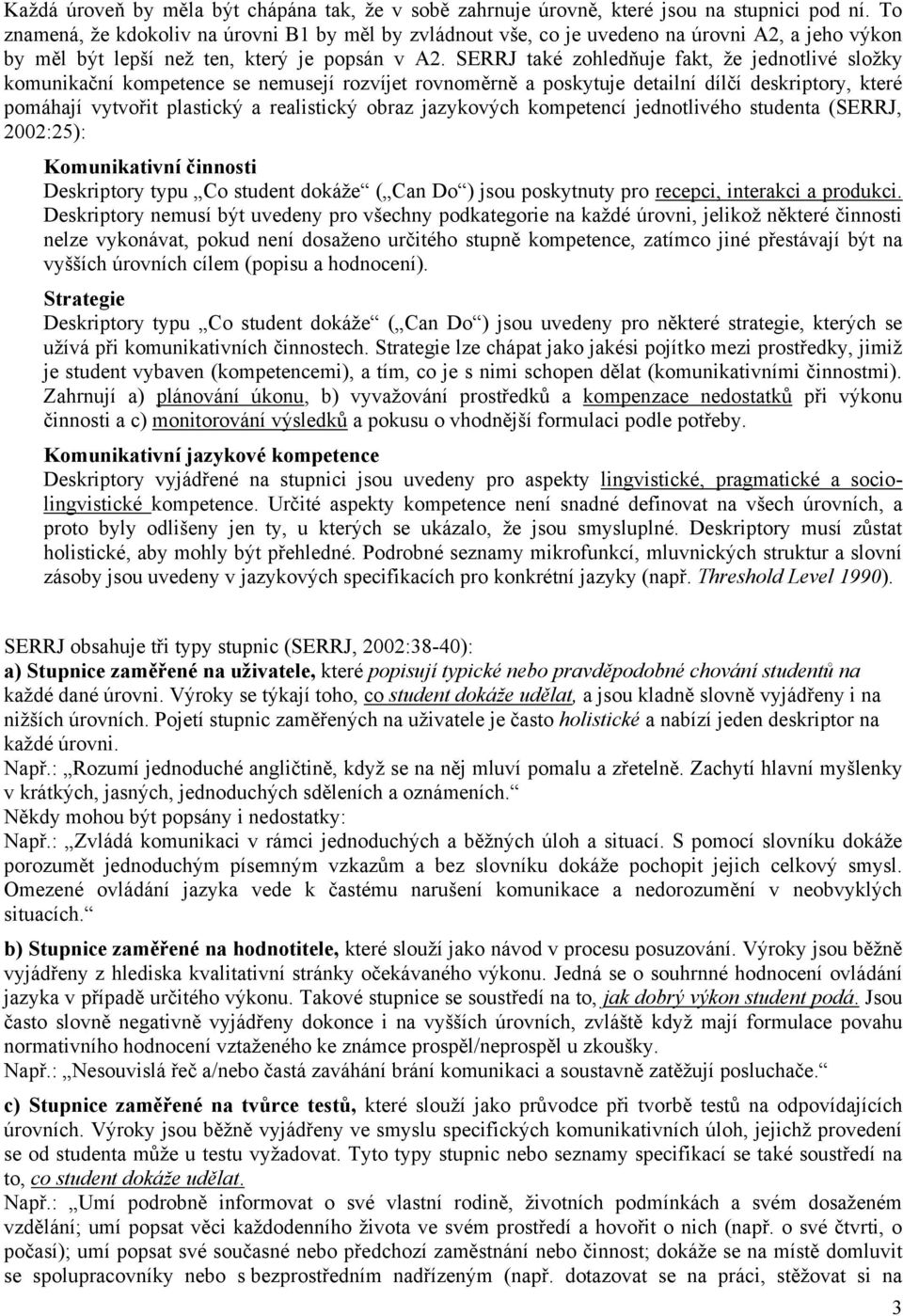SERRJ také zohledňuje fakt, že jednotlivé složky komunikační kompetence se nemusejí rozvíjet rovnoměrně a poskytuje detailní dílčí deskriptory, které pomáhají vytvořit plastický a realistický obraz