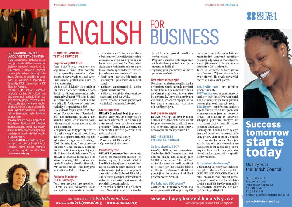 11 ENGLISH FOR BUSINESS INTERNATIONAL ENGLISH LANGUAGE TESTING SYSTEM IELTS je mezinárodní testovací systém, který je uznáván většinou univerzit ve Spojeném království, Austrálii, na Novém Zélandu, v