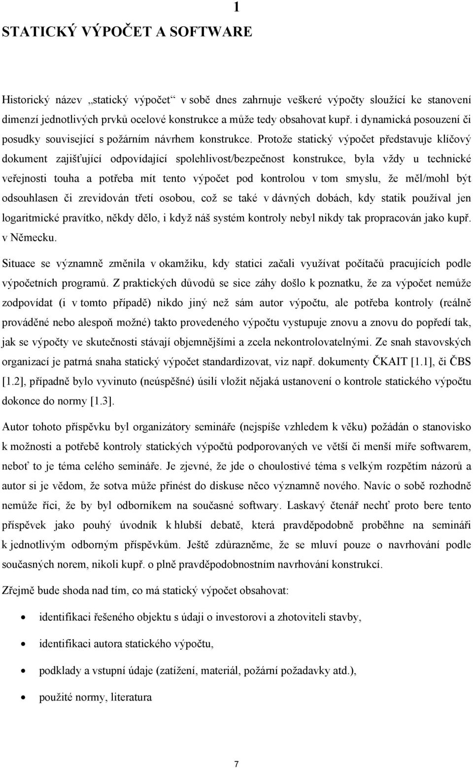 Protože statický výpočet představuje klíčový dokument zajišťující odpovídající spolehlivost/bezpečnost konstrukce, byla vždy u technické veřejnosti touha a potřeba mít tento výpočet pod kontrolou v