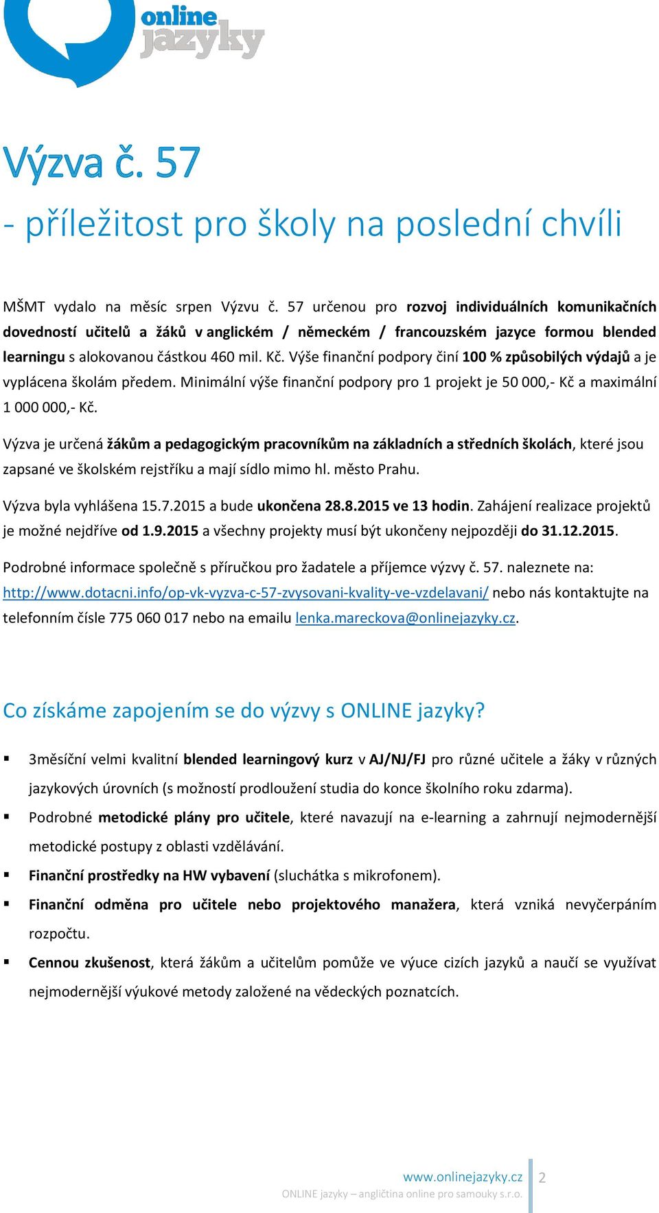 Výše finanční podpory činí 100 % způsobilých výdajů a je vyplácena školám předem. Minimální výše finanční podpory pro 1 projekt je 50 000,- Kč a maximální 1 000 000,- Kč.