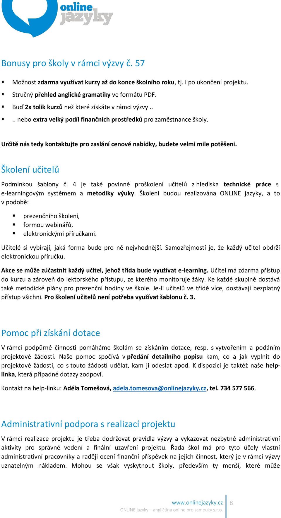 Určitě nás tedy kontaktujte pro zaslání cenové nabídky, budete velmi mile potěšeni. Školení učitelů Podmínkou šablony č.