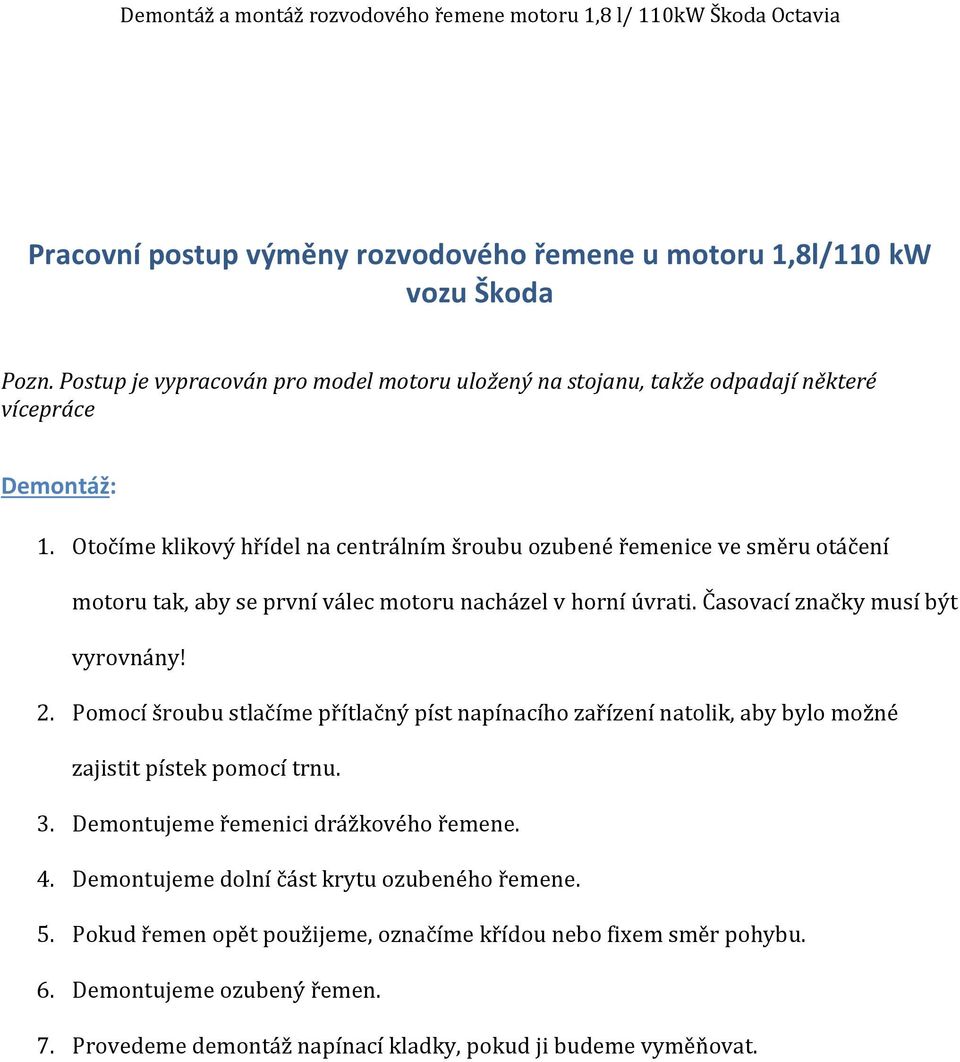 Pomocí šroubu stlačíme přítlačný píst napínacího zařízení natolik, aby bylo možné zajistit pístek pomocí trnu. 3. Demontujeme řemenici drážkového řemene. 4.