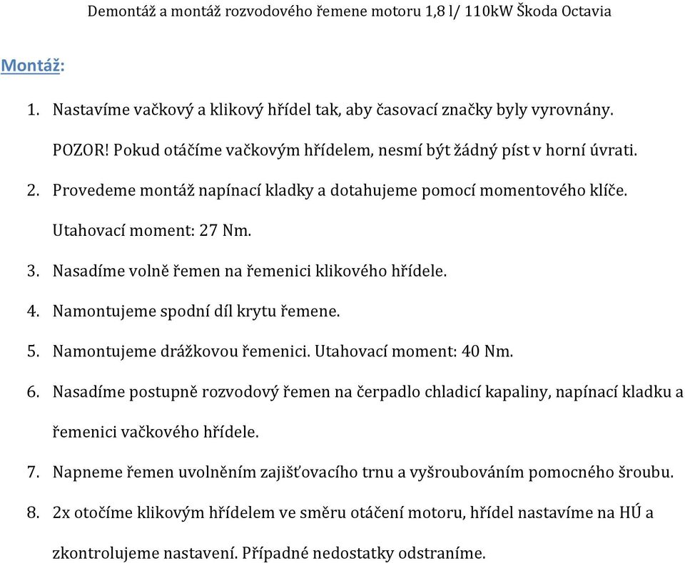 Namontujeme spodní díl krytu řemene. 5. Namontujeme drážkovou řemenici. Utahovací moment: 40 Nm. 6.