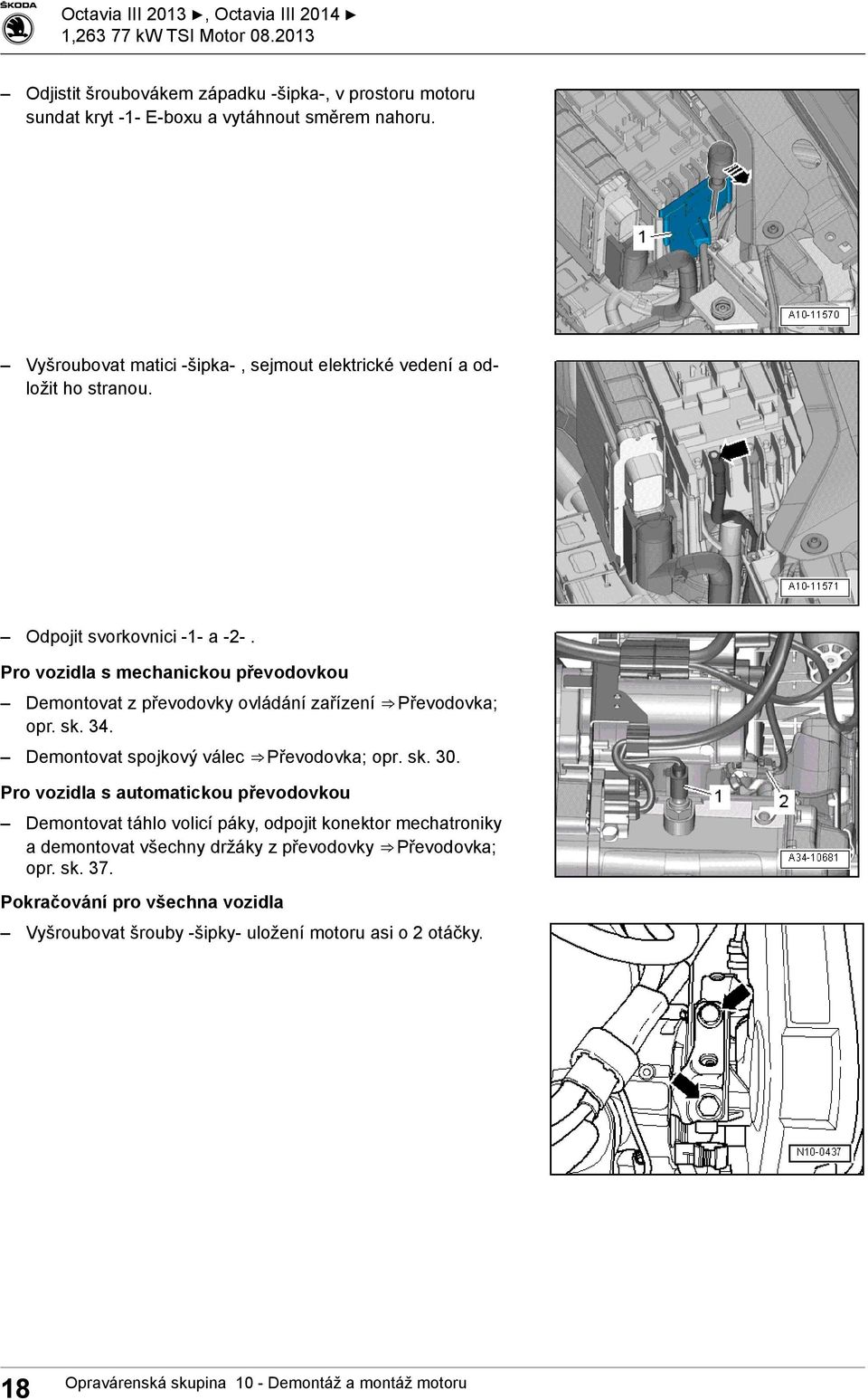 Pro vozidla s mechanickou převodovkou Demontovat z převodovky ovládání zařízení Převodovka; opr. sk. 34. Demontovat spojkový válec Převodovka; opr. sk. 30.