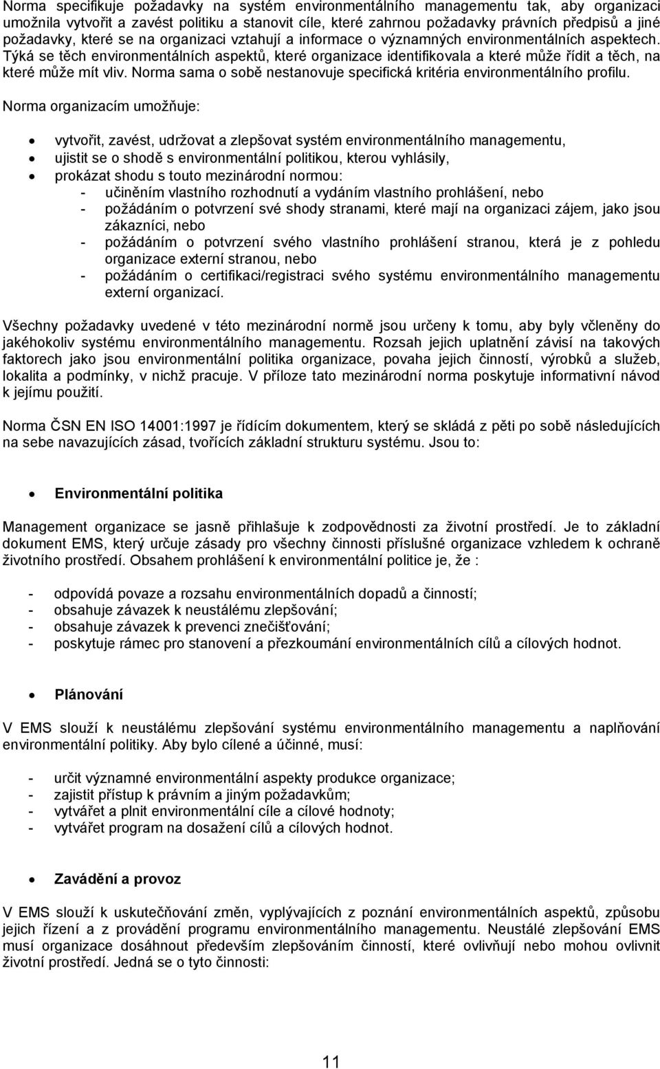 Týká se těch environmentálních aspektů, které organizace identifikovala a které může řídit a těch, na které může mít vliv. Norma sama o sobě nestanovuje specifická kritéria environmentálního profilu.