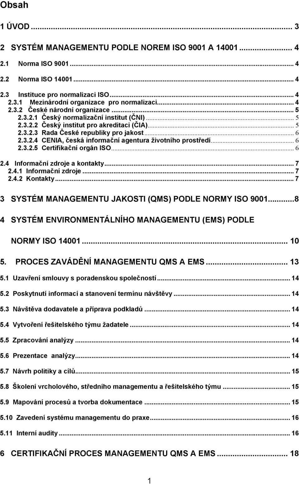 .. 6 2.3.2.5 Certifikační orgán ISO... 6 2.4 Informační zdroje a kontakty... 7 2.4.1 Informační zdroje... 7 2.4.2 Kontakty... 7 3 SYSTÉM MANAGEMENTU JAKOSTI (QMS) PODLE NORMY ISO 9001.