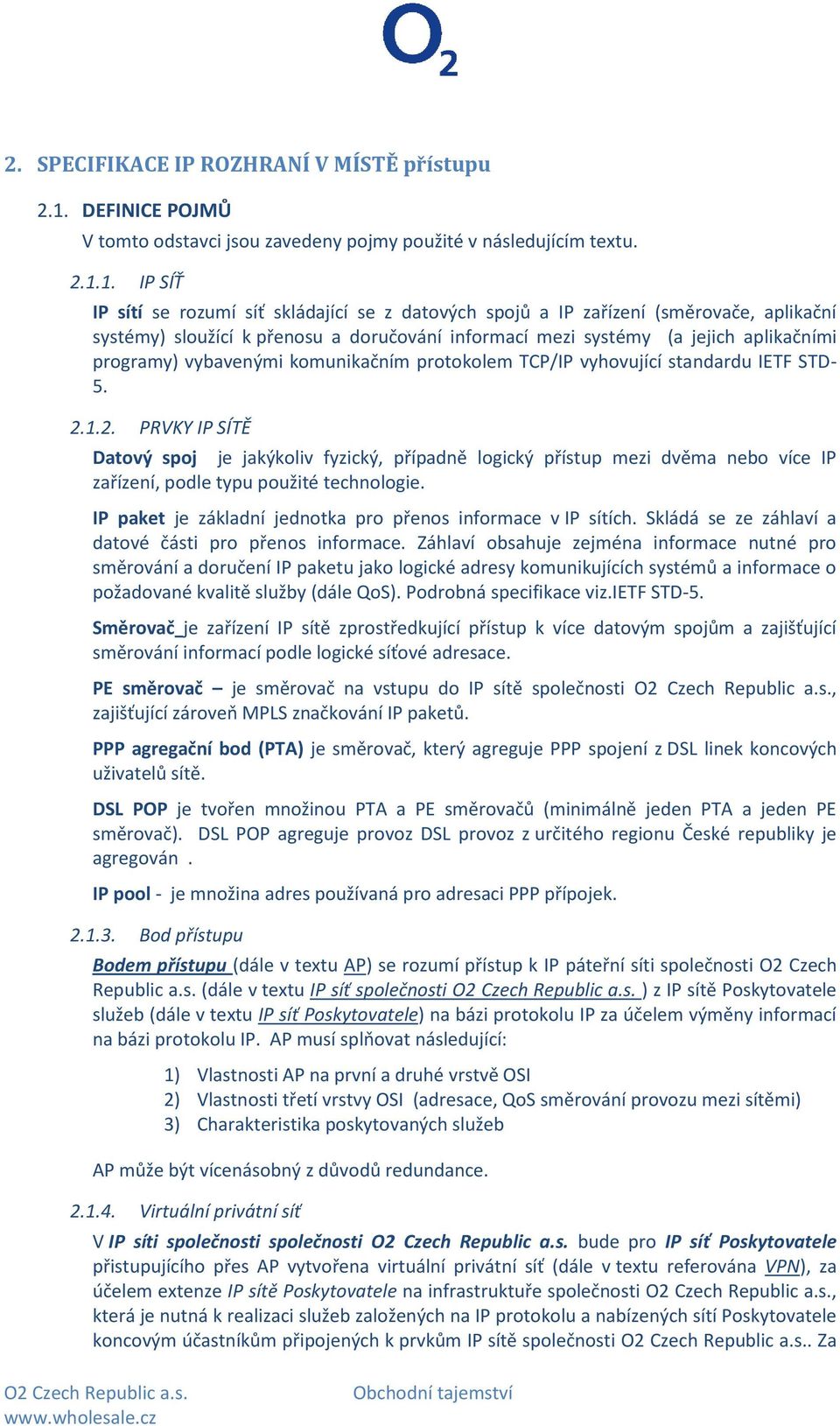 1. IP SÍŤ IP sítí se rozumí síť skládající se z datových spojů a IP zařízení (směrovače, aplikační systémy) sloužící k přenosu a doručování informací mezi systémy (a jejich aplikačními programy)