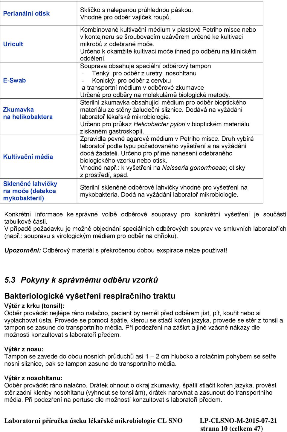 Určeno k okamžité kultivaci moče ihned po odběru na klinickém oddělení.