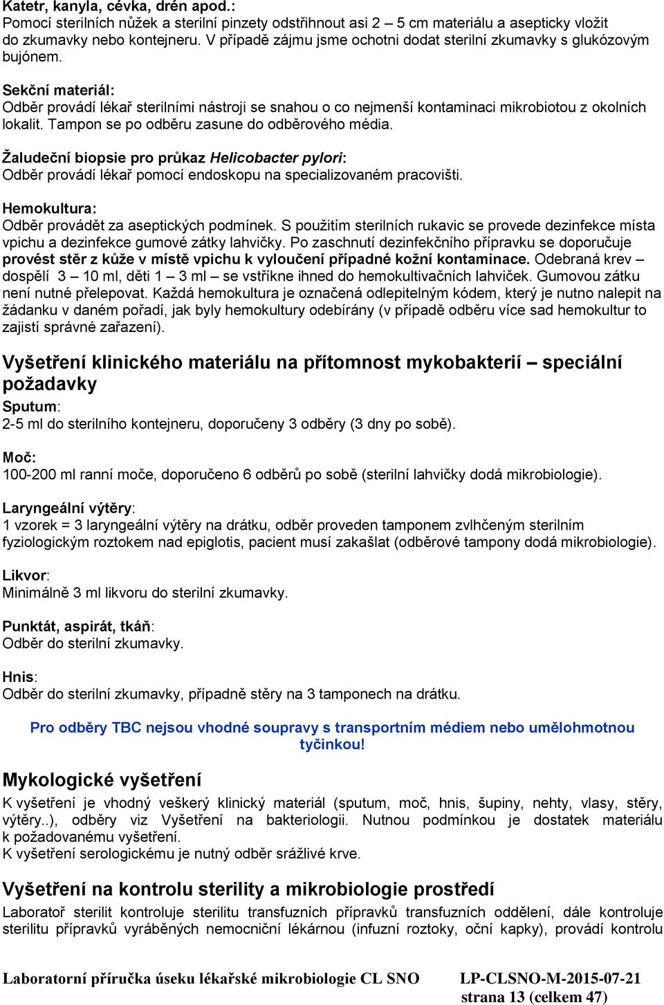 Tampon se po odběru zasune do odběrového média. Žaludeční biopsie pro průkaz Helicobacter pylori: Odběr provádí lékař pomocí endoskopu na specializovaném pracovišti.