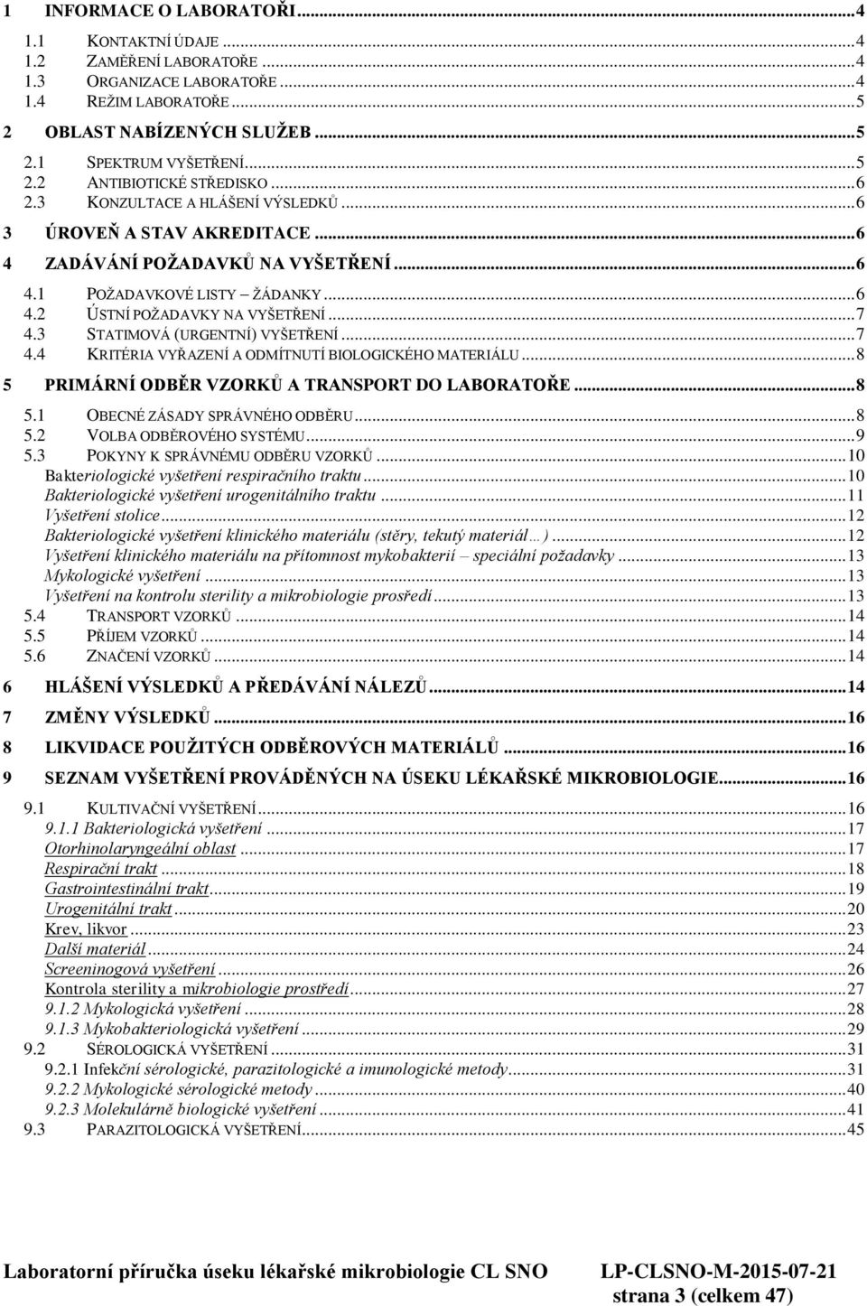 .. 7 4.3 OVÁ (URGENTNÍ) VYŠETŘENÍ... 7 4.4 KRITÉRIA VYŘAZENÍ A ODMÍTNUTÍ BIOLOGICKÉHO MATERIÁLU... 8 5 PRIMÁRNÍ ODBĚR VZORKŮ A TRANSPORT DO LABORATOŘE... 8 5.1 OBECNÉ ZÁSADY SPRÁVNÉHO ODBĚRU... 8 5.2 VOLBA ODBĚROVÉHO SYSTÉMU.