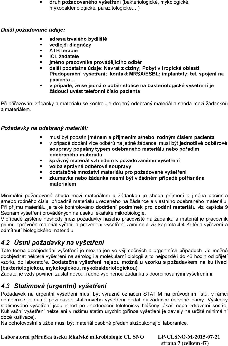 spojení na pacienta v případě, že se jedná o odběr stolice na bakteriologické vyšetření je žádoucí uvést telefonní číslo pacienta Při přiřazování žádanky a materiálu se kontroluje dodaný odebraný