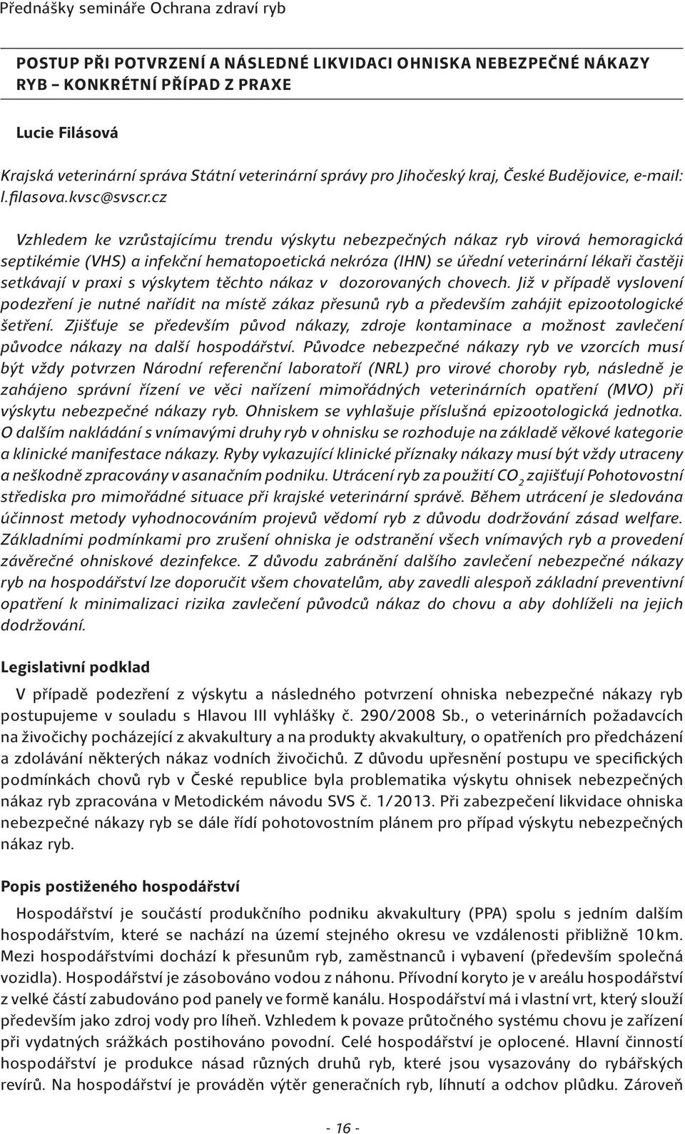 cz Vzhledem ke vzrůstajícímu trendu výskytu nebezpečných nákaz ryb virová hemoragická septikémie (VHS) a infekční hematopoetická nekróza (IHN) se úřední veterinární lékaři častěji setkávají v praxi s