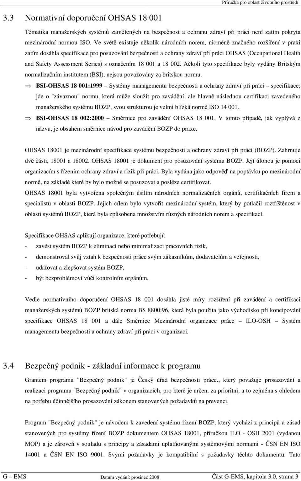 Assessment Series) s označením 18 001 a 18 002. Ačkoli tyto specifikace byly vydány Britským normalizačním institutem (BSI), nejsou považovány za britskou normu.