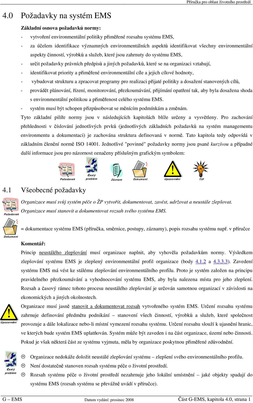 - identifikovat priority a přiměřené environmentální cíle a jejich cílové hodnoty, - vybudovat strukturu a zpracovat programy pro realizaci přijaté politiky a dosažení stanovených cílů, - provádět