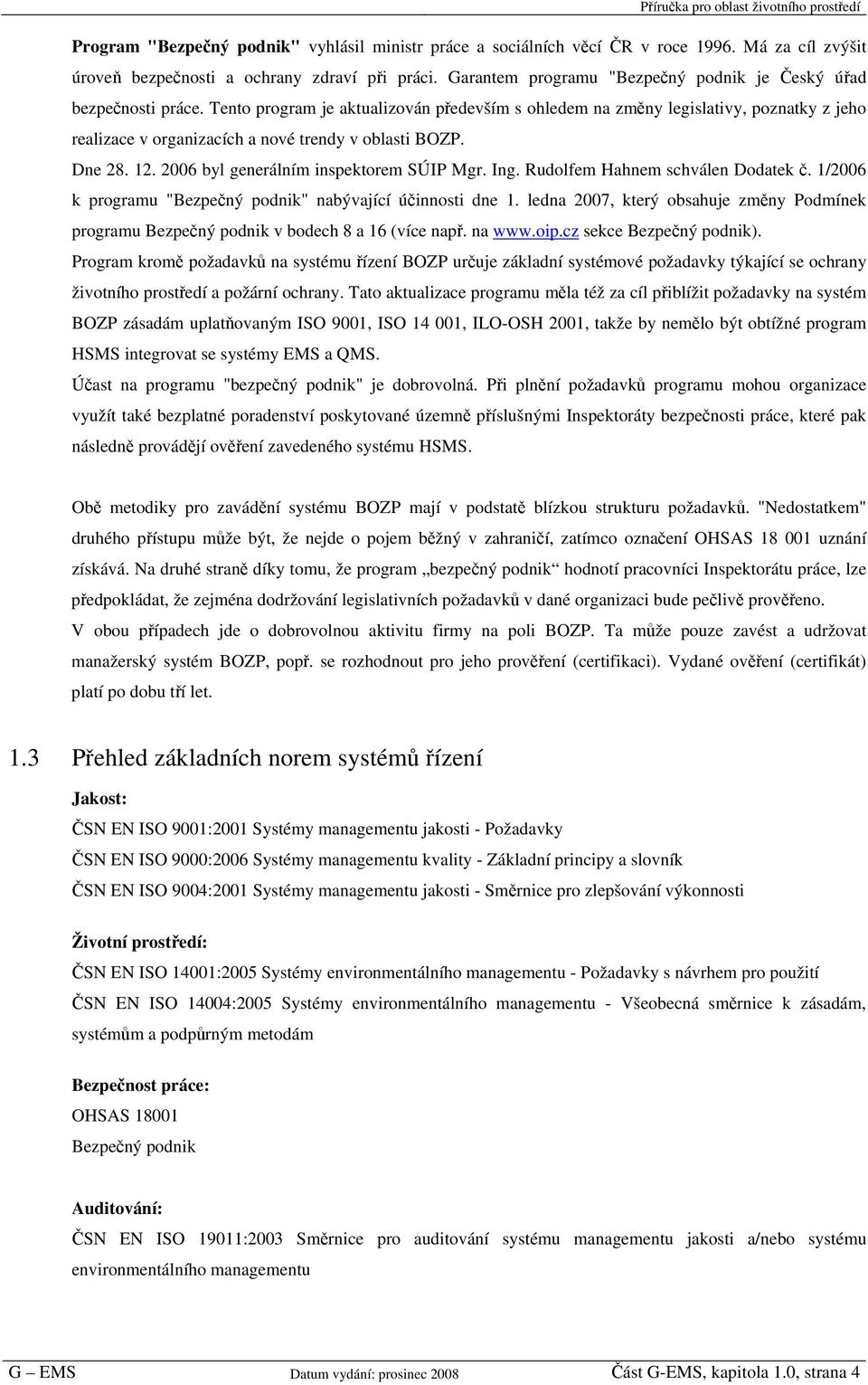 Tento program je aktualizován především s ohledem na změny legislativy, poznatky z jeho realizace v organizacích a nové trendy v oblasti BOZP. Dne 28. 12. 2006 byl generálním inspektorem SÚIP Mgr.