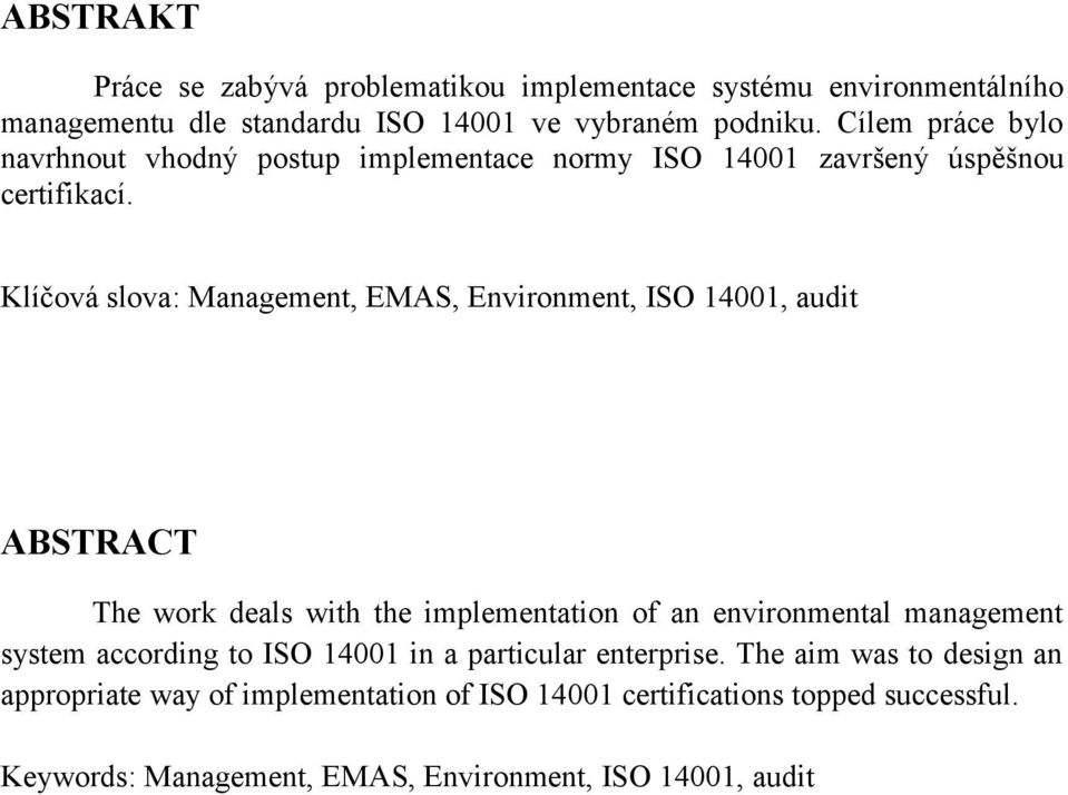 Klíčová slova: Management, EMAS, Environment, ISO 14001, audit ABSTRACT The work deals with the implementation of an environmental management system