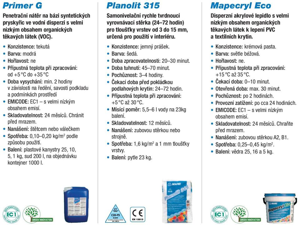 Skladovatelnost: 24 měsíců. Chránit před mrazem. Nanášení: štětcem nebo válečkem Spotřeba: 0,10 0,20 kg/m 2 podle způsobu použití.