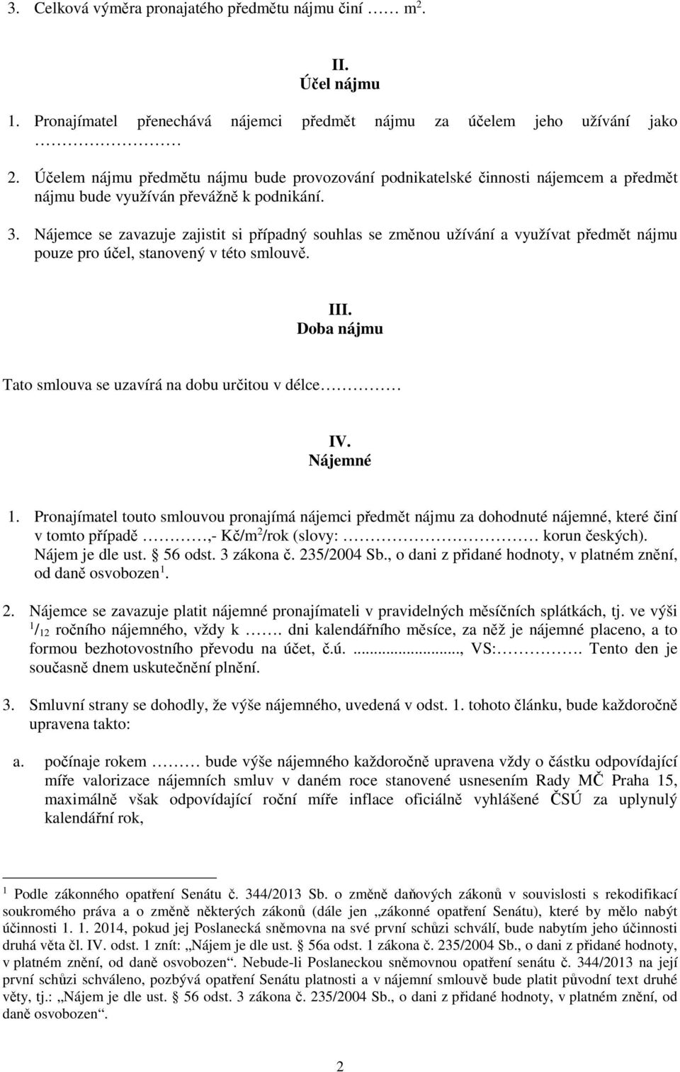 Nájemce se zavazuje zajistit si případný souhlas se změnou užívání a využívat předmět nájmu pouze pro účel, stanovený v této smlouvě. III.