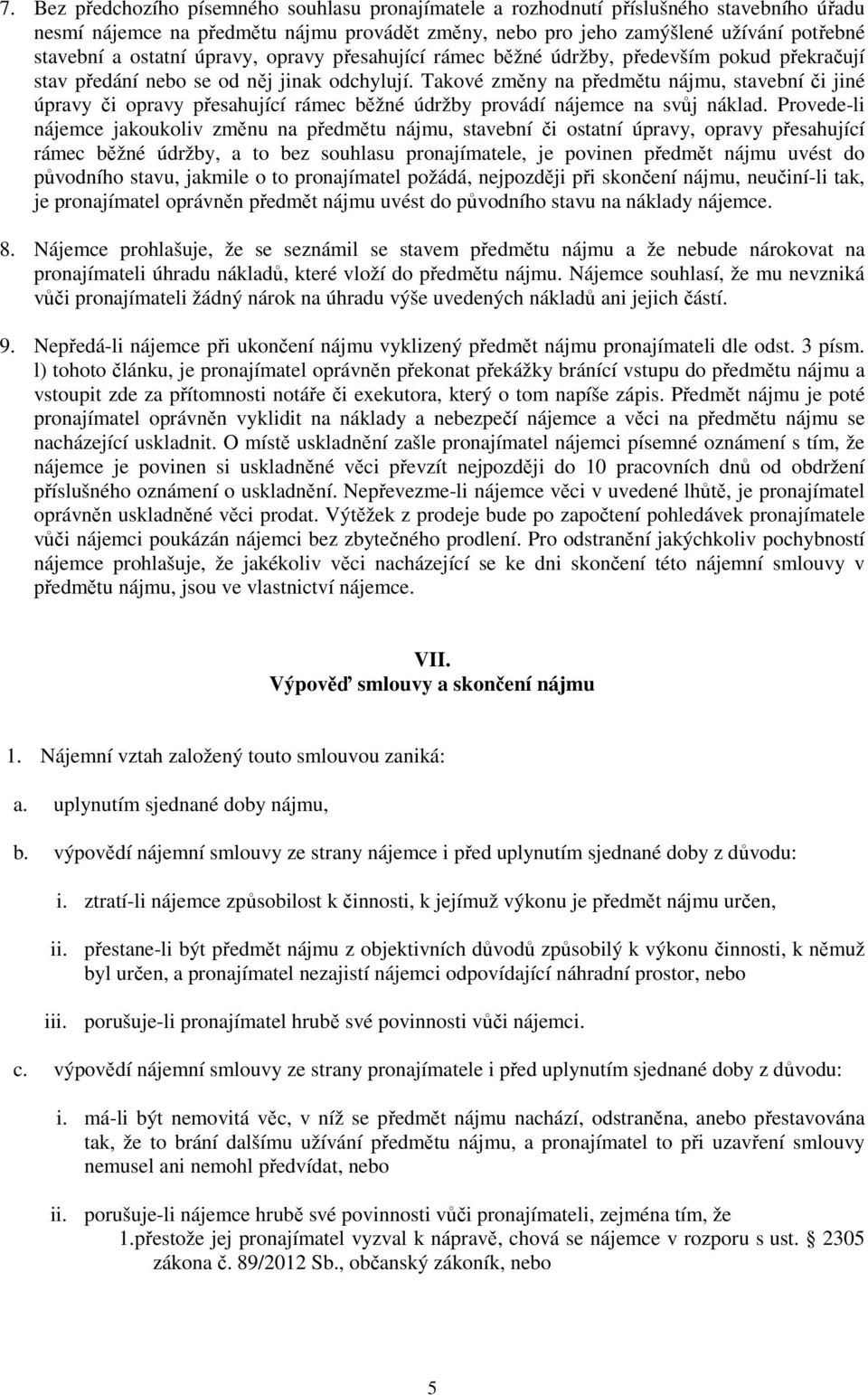 Takové změny na předmětu nájmu, stavební či jiné úpravy či opravy přesahující rámec běžné údržby provádí nájemce na svůj náklad.